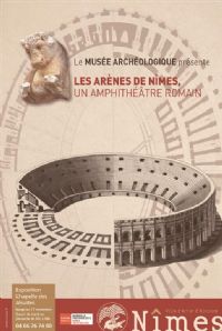 Exposition Les Arènes de Nîmes : un amphithéâtre romain. Du 19 juillet au 17 novembre 2013 à Nimes. Gard. 